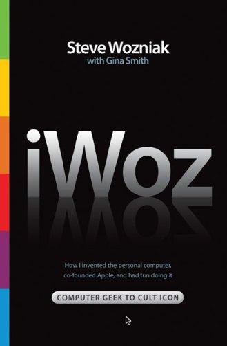 iWoz - Computer Geek to Cult Icon: How I Invented the Personal Computer, Co-Founded Apple, and Had Fun Doing It