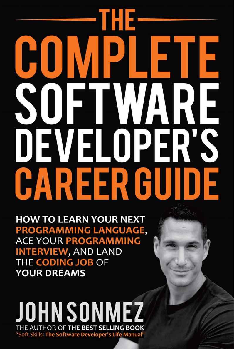 The Complete Software Developer's Career Guide: How to Learn Your Next Programming Language, Ace Your Programming Interview, and Land the Coding Job of Your Dreams
