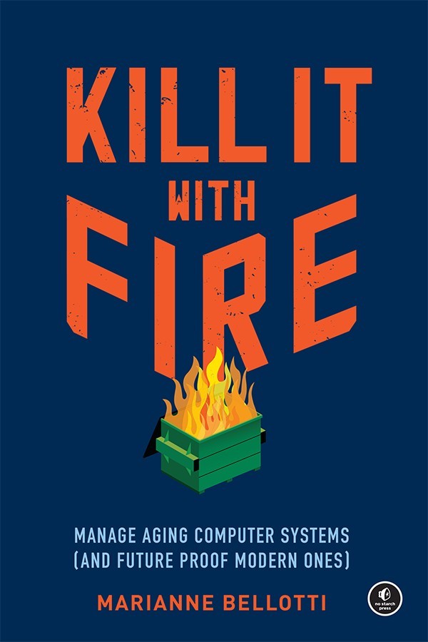 Kill It With Fire: Manage Aging Computer Systems