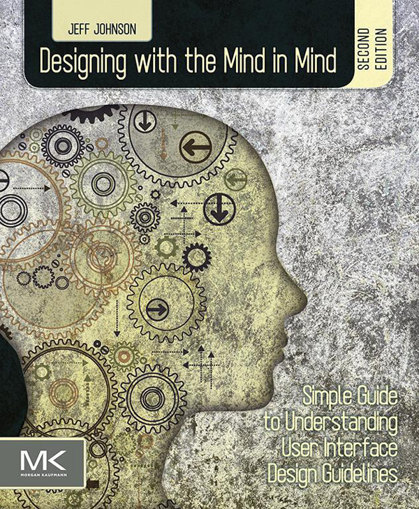 Designing With the Mind in Mind: Simple Guide to Understanding User Interface Design Rules