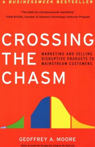 Crossing the Chasm, 3rd Edition Marketing and Selling Disruptive Products to Mainstream Customers